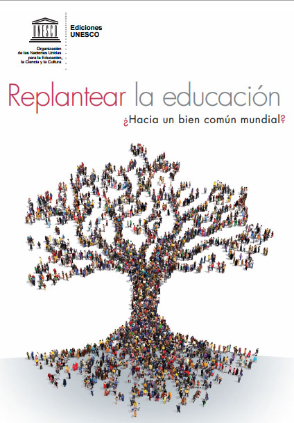 Publicación Unesco: Replantear la educación. ¿Hacia un bien común mundial?