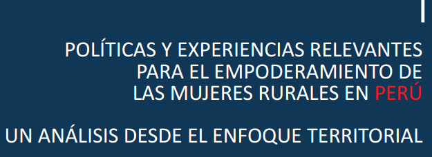 Políticas y Experiencias Territoriales Relevantes para el Empoderamiento de las Mujeres Rurales. Perú